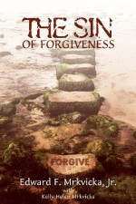 The Sin of Forgiveness - Edward F. Mrkvicka Jr.