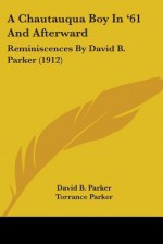 A Chautauqua Boy in '61 and Afterward: Reminiscences by David B. Parker (1912) - David B. Parker, Albert Bushnell Hart, Torrance Parker