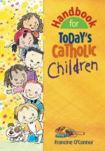 Handbook for Today's Catholic Children (Catholic Handbook) - Francine M. O'Connor