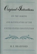 Original Intentions: On the Making and Ratification of the United States Constitution - M.E. Bradford, Forrest McDonald