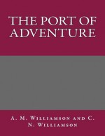 The Port of Adventure - A M Williamson and C N Williamson