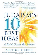 Judaism's Ten Best Ideas: A Brief Guide for Seekers - Dr. Arthur Green