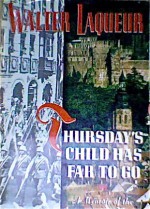 Thursday's Child Has Far To Go: A Memoir of the Journeying Years - Walter Laqueur