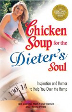 Chicken Soup for the Dieter's Soul: Inspiration and Humor to Help You Over the Hump (Chicken Soup for the Soul) - Jack Canfield, Mark Victor Hansen, Theresa Peluso