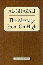 Al-Ghazali: The Message From On High - Abu Hamid al-Ghazali, Margaret Smith