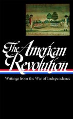 The American Revolution: Writings from the War of Independence - Various, John H. Rhodehamel