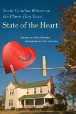 State of the Heart: South Carolina Writers on the Places They Love - Aida Rogers, Pat Conroy