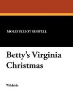 Betty's Virginia Christmas - Molly Elliot Seawell, Henry J. Soulen, Edward Stratton Holloway