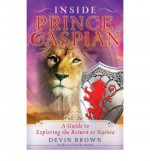 Inside Prince Caspian: A Guide to Exploring the Return to Narnia - Devin Brown