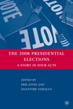 The 2008 Presidential Elections: A Story in Four Acts - Erik Jones, Salvatore Vassallo