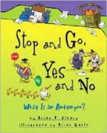 Stop and Go, Yes and No: What Is an Antonym? - Brian P. Cleary, Brian Gable