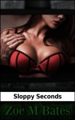 Sloppy Seconds - Zoe M. Bates