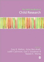 The Sage Handbook of Child Research - Gary B. Melton, Asher Ben-Arieh, Judith Cashmore, Gail S Goodman, Natalie K Worley