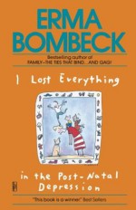 I Lost Everything in the Post-Natal Depression - Erma Bombeck