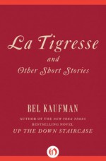 La Tigresse: and Other Short Stories - Bel Kaufman