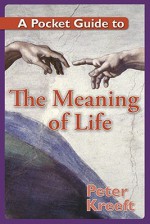 A Pocket Guide to The Meaning of Life (Pocket Guide Series) - Peter Kreeft