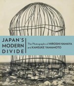 Japan's Modern Divide: The Photographs of Hiroshi Hamaya and Kansuke Yamamoto - Judith Keller, Amanda Maddox, Kōtarō Iizawa, Ryuichi Kaneko, Jonathan Reynolds