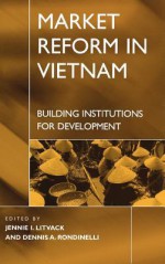 Market Reform in Vietnam: Building Institutions for Development - Dennis A. Rondinelli