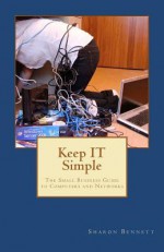 Keep It Simple: The Small Business Guide to Computers and Networks - Sharon Bennett, Marilyn Kleiber