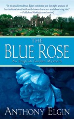 The Blue Rose: An English Garden Mystery - Anthony Eglin