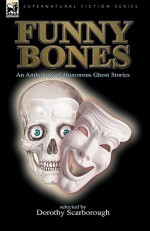 Funny Bones: An Anthology of Humorous Ghost Stories - Dorothy Scarborough