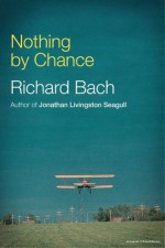 Nothing By Chance (Aviation Trilogy) - Richard Bach