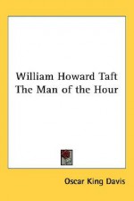 William Howard Taft the Man of the Hour - Oscar King Davis