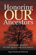 Honoring Our Ancestors: Inspiring Stories of the Quest for Our Roots - Megan Smolenyak