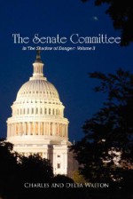 The Senate Committee: In the Shadow of Danger - Volume 3 - Charles Walton