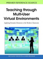 Teaching Through Multi-User Virtual Environments: Applying Dynamic Elements to the Modern Classroom - Giovanni Vincenti, James Braman