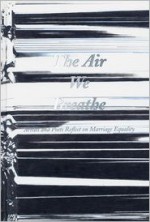 The Air We Breathe: Artists and Poets Reflect on Marriage Equality - Apsara DiQuinzio, Eileen Myles, Martha C. Nussbaum, Frank Rich