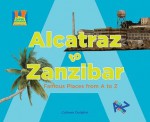 Alcatraz to Zanzibar: Famous Places from A to Z - Colleen Dolphin