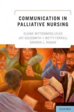 Communication in Palliative Nursing - Elaine Wittenberg-Lyles, Joy Goldsmith, Betty Ferrell