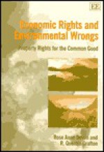 Economic Rights and Environmental Wrongs: Property Rights for the Common Good - Rose Anne Devlin, R. Quentin Grafton