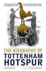 The Biography of Tottenham Hotspur - Julie Welch, Gary Mabbutt