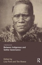 Between Indigenous and Settler Governance - Lisa Ford, Tim Rowse, Anna Yeatman