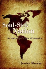 Soul-Sick Nation: An Astrologer's View of America - Jessica Murray