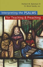 Interpreting the Psalms for Teaching and Preaching - Herbert W. Bateman IV, Brent Sandy