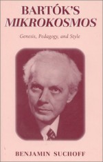 Bartók's Mikrokosmos: Genesis, Pedagogy, And Style - Benjamin Suchoff