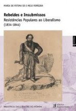 Rebeldes e Insubmissos. Resistências Populares ao Liberalismo (1834-1844) - Maria de Fátima Sá e Melo Ferreira