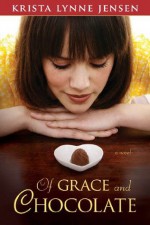 Of Grace and Chocolate - Krista Lynne Jensen