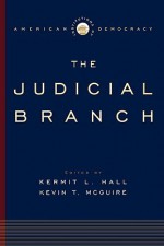 Institutions of American Democracy: The Judicial Branch (Institutions of American Democracy Series) - Kevin T. McGuire, Kermit L. Hall