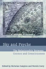 Sky and Psyche: The Relationship Between Cosmos and Consciousness - Nicholas Campion, Patrick Curry