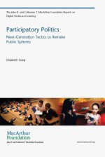 Participatory Politics: Next-Generation Tactics to Remake Public Spheres (The John D. and Catherine T. MacArthur Foundation Reports on Digital Media and Learning) - Elisabeth Soep