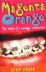 Magenta Orange: The Trials of a Teenage Temptress - Echo Freer