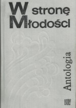 W stronę młodości. Antologia polskich opowiadań współczesnych - Stanisław Czycz, Jerzy Andrzejewski, Edward Stachura, Edward Redliński, Tadeusz Różewicz, Ernest Bryll, Jarosław Iwaszkiewicz, Janusz Głowacki, Tadeusz Konwicki, Halina Snopkiewicz, Roman Bratny, Jerzy Krzysztoń, Tadeusz Nowak, Julian Kawalec, Stanisław Zieliński, Korne