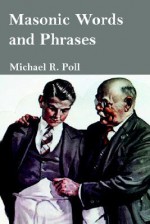 Masonic Words and Phrases - Michael R. Poll