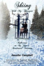 Skiing with My Therapist: Reflections on My Year in Residential Treatment - Jennifer Campbell, Benita Quakenbush-Roberts, Kathleen MacDonald