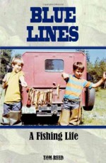 Blue Lines: A Fishing Life - Tom Reed