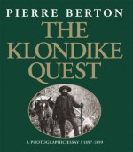 The Klondike Quest: A Photographic Essay 1897-1899 - Pierre Berton, Barbara Sears, Frank Newfeld